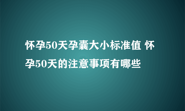 怀孕50天孕囊大小标准值 怀孕50天的注意事项有哪些