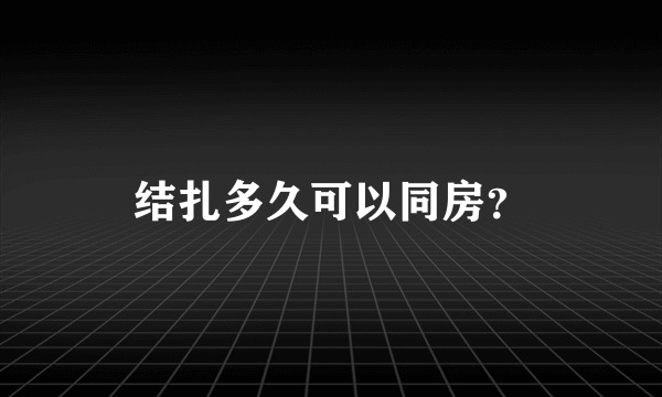 结扎多久可以同房？