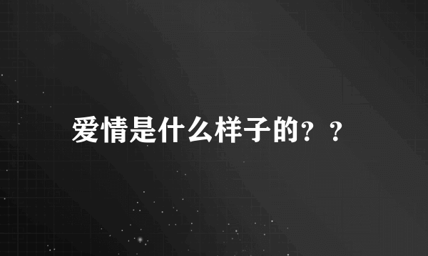 爱情是什么样子的？？