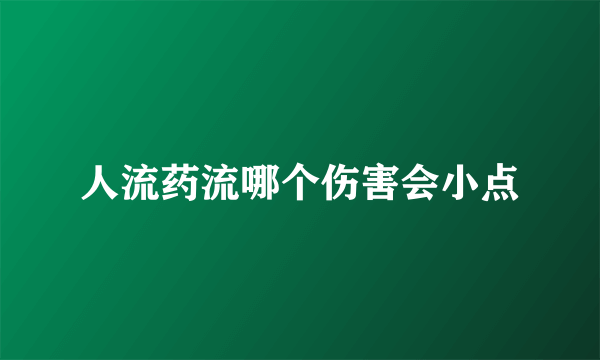 人流药流哪个伤害会小点