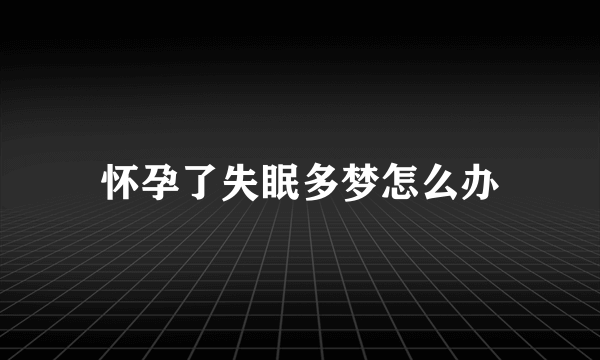 怀孕了失眠多梦怎么办