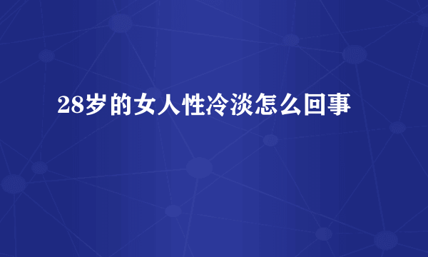 28岁的女人性冷淡怎么回事