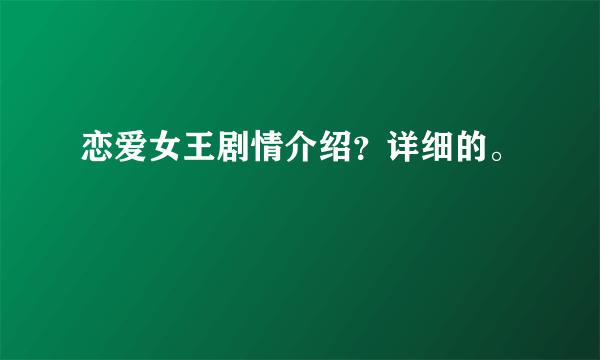 恋爱女王剧情介绍？详细的。