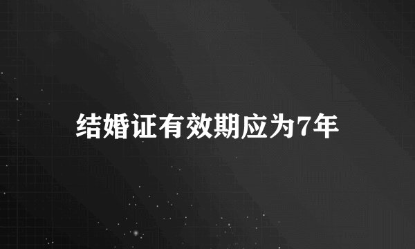 结婚证有效期应为7年