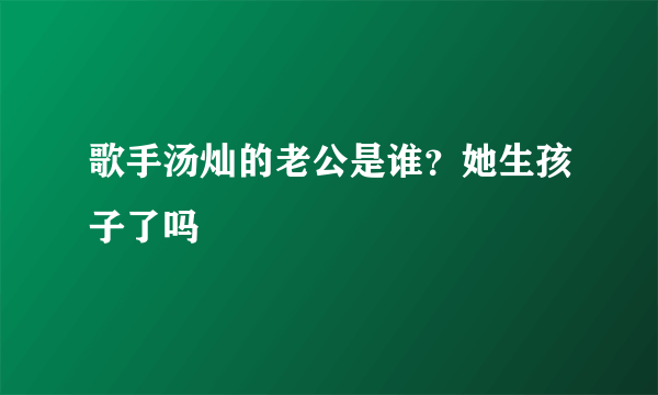 歌手汤灿的老公是谁？她生孩子了吗