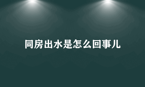 同房出水是怎么回事儿