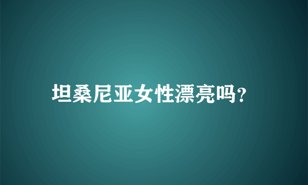 坦桑尼亚女性漂亮吗？