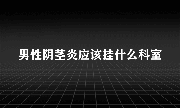 男性阴茎炎应该挂什么科室