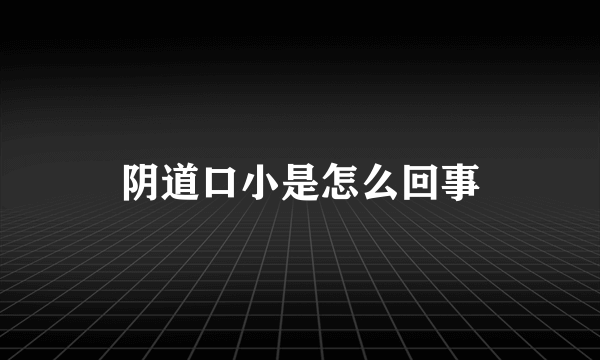 阴道口小是怎么回事