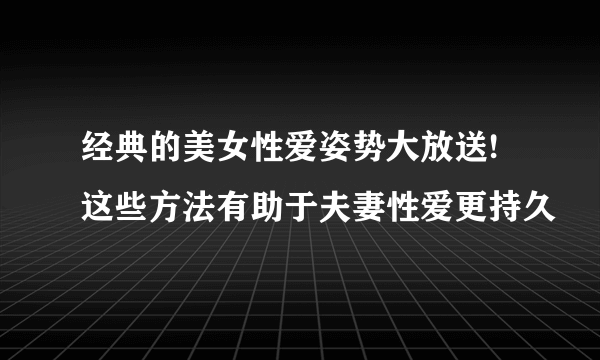 经典的美女性爱姿势大放送! 这些方法有助于夫妻性爱更持久