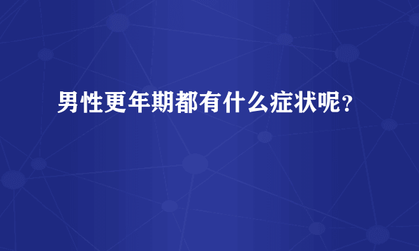 男性更年期都有什么症状呢？