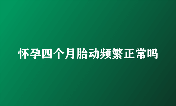 怀孕四个月胎动频繁正常吗