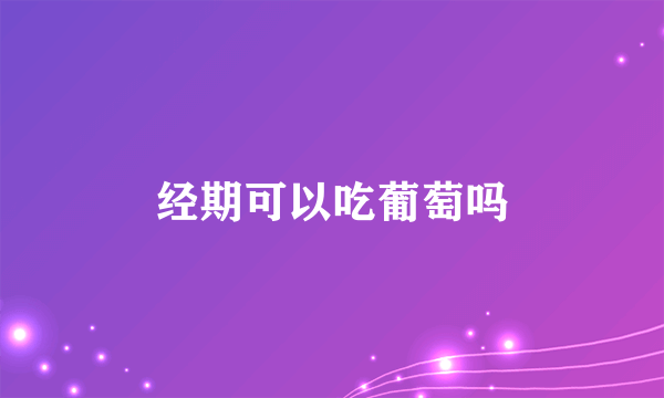 经期可以吃葡萄吗