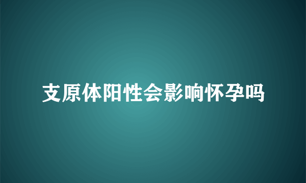 支原体阳性会影响怀孕吗