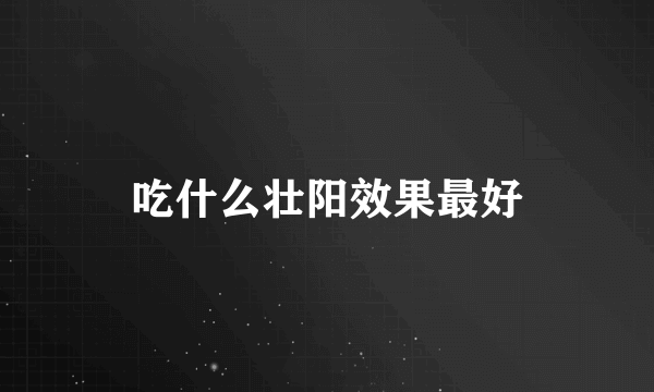 吃什么壮阳效果最好