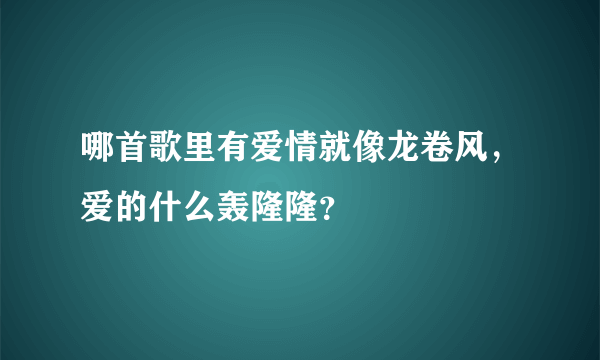 哪首歌里有爱情就像龙卷风，爱的什么轰隆隆？