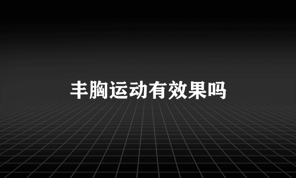 丰胸运动有效果吗