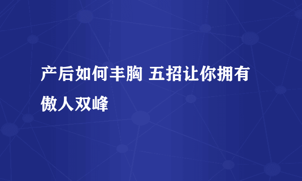 产后如何丰胸 五招让你拥有傲人双峰