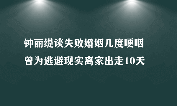 钟丽缇谈失败婚姻几度哽咽 曾为逃避现实离家出走10天