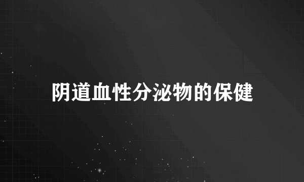 阴道血性分泌物的保健