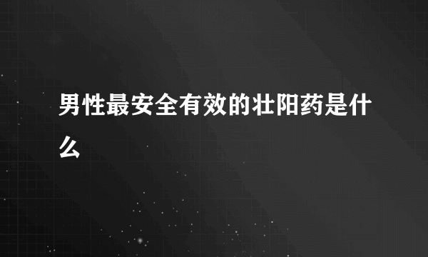 男性最安全有效的壮阳药是什么