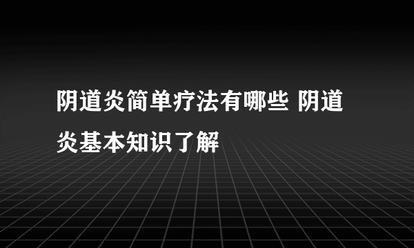 阴道炎简单疗法有哪些 阴道炎基本知识了解