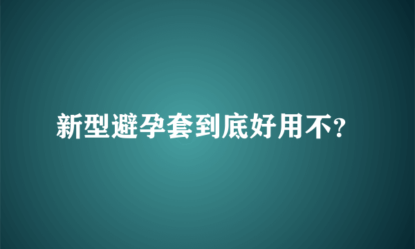 新型避孕套到底好用不？