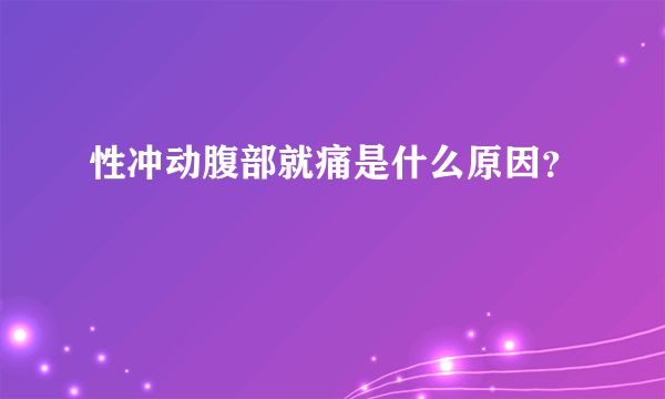 性冲动腹部就痛是什么原因？