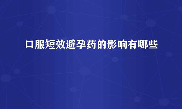 口服短效避孕药的影响有哪些