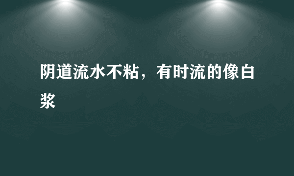 阴道流水不粘，有时流的像白浆