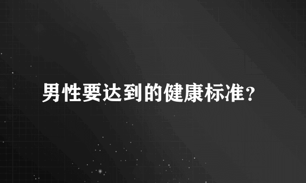 男性要达到的健康标准？