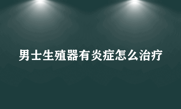 男士生殖器有炎症怎么治疗