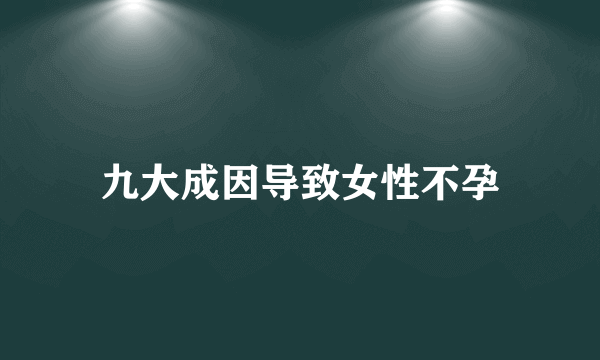 九大成因导致女性不孕