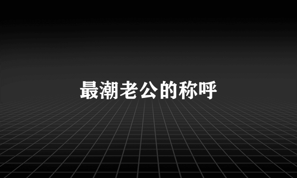 最潮老公的称呼