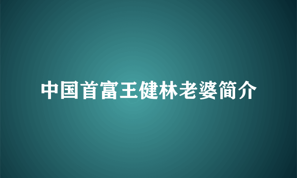 中国首富王健林老婆简介