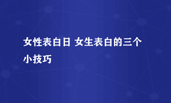 女性表白日 女生表白的三个小技巧