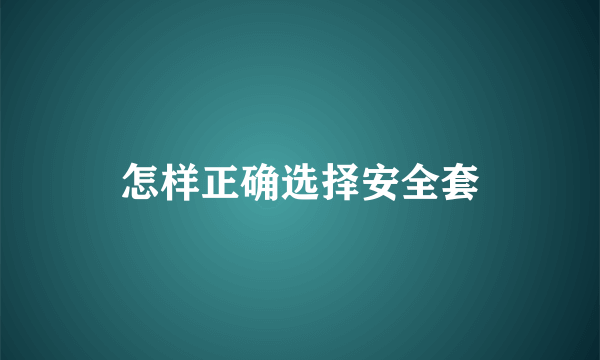 怎样正确选择安全套