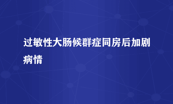 过敏性大肠候群症同房后加剧病情