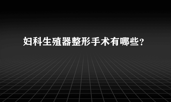 妇科生殖器整形手术有哪些？