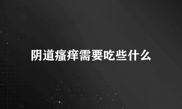 阴道瘙痒需要吃些什么