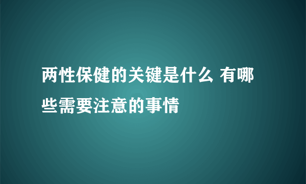 两性保健的关键是什么 有哪些需要注意的事情