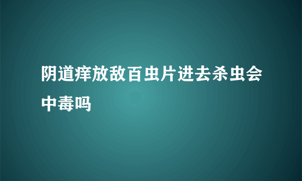 阴道痒放敌百虫片进去杀虫会中毒吗