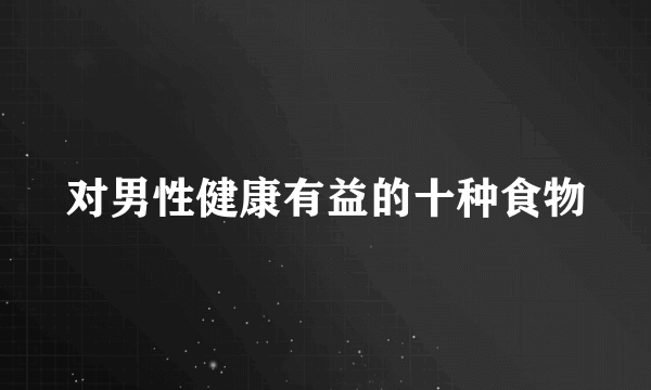 对男性健康有益的十种食物