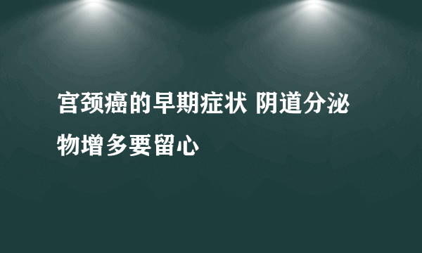 宫颈癌的早期症状 阴道分泌物增多要留心