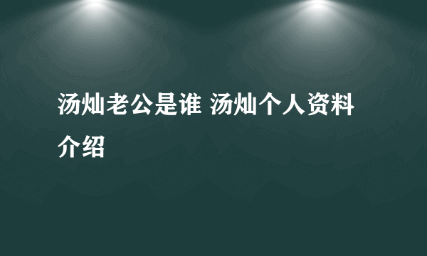 汤灿老公是谁 汤灿个人资料介绍