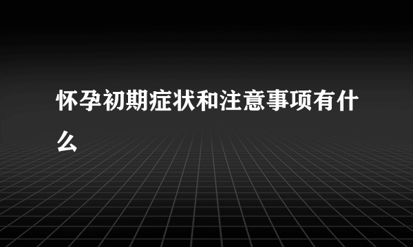 怀孕初期症状和注意事项有什么