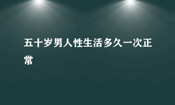 五十岁男人性生活多久一次正常