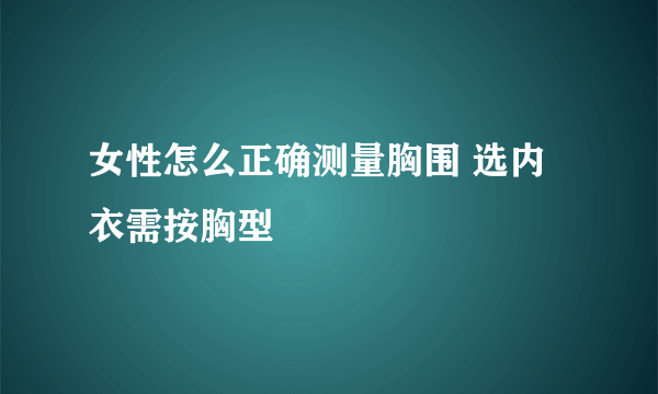 女性怎么正确测量胸围 选内衣需按胸型