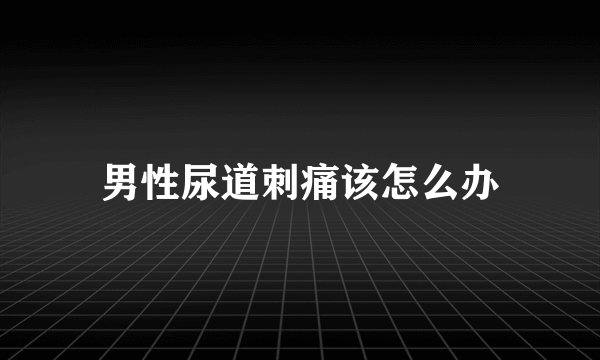 男性尿道刺痛该怎么办