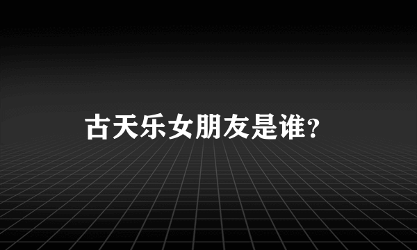 古天乐女朋友是谁？